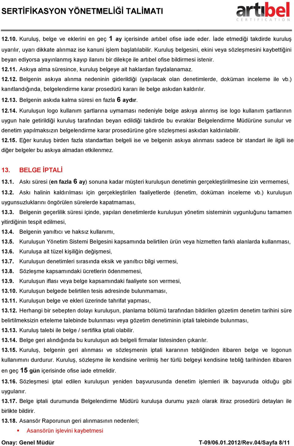 Askıya alma süresince, kuruluş belgeye ait haklardan faydalanamaz. 12.12. Belgenin askıya alınma nedeninin giderildiği (yapılacak olan denetimlerde, doküman inceleme ile vb.