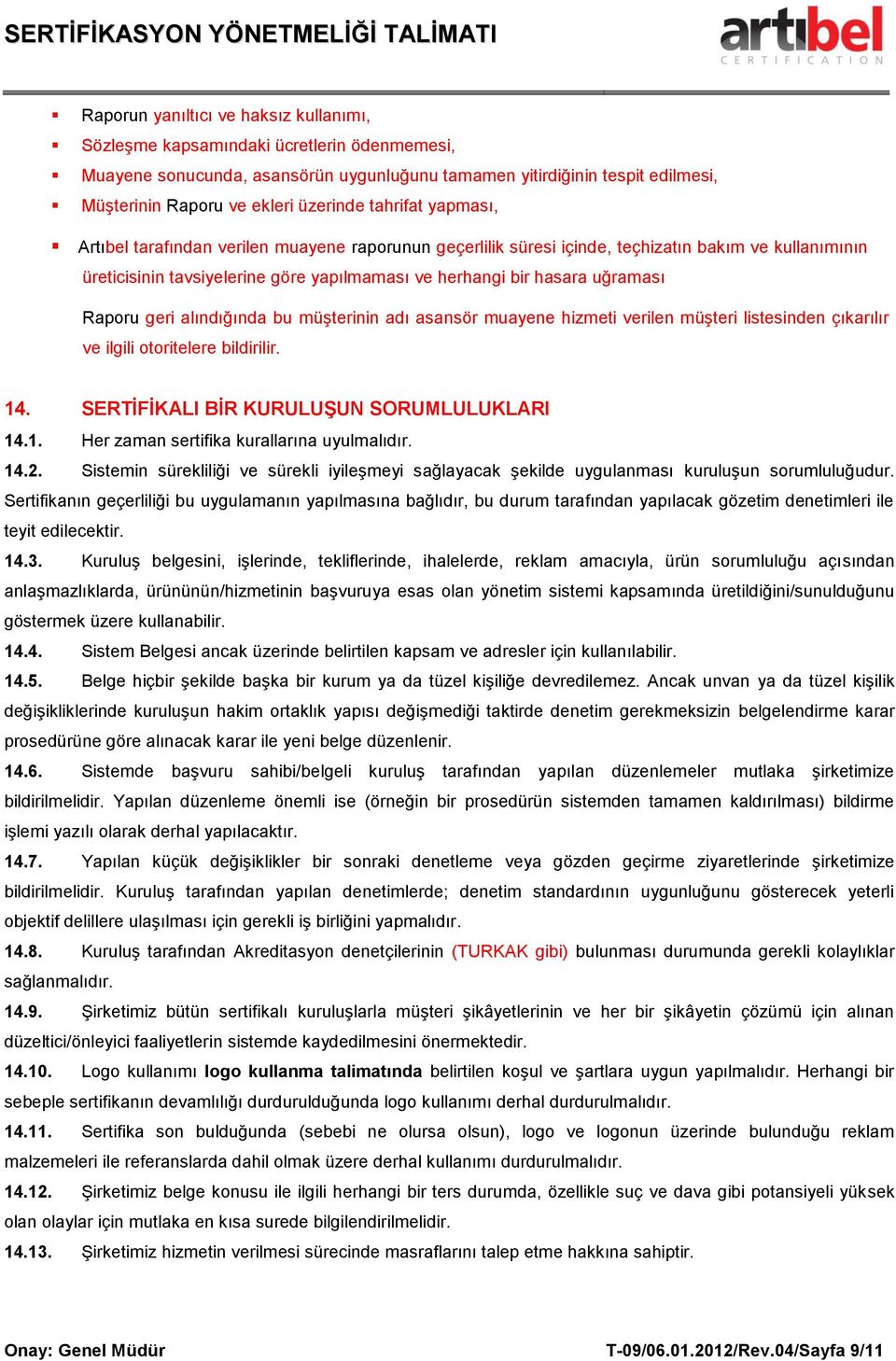 Raporu geri alındığında bu müşterinin adı asansör muayene hizmeti verilen müşteri listesinden çıkarılır ve ilgili otoritelere bildirilir. 14. SERTİFİKALI BİR KURULUŞUN SORUMLULUKLARI 14.1. Her zaman sertifika kurallarına uyulmalıdır.