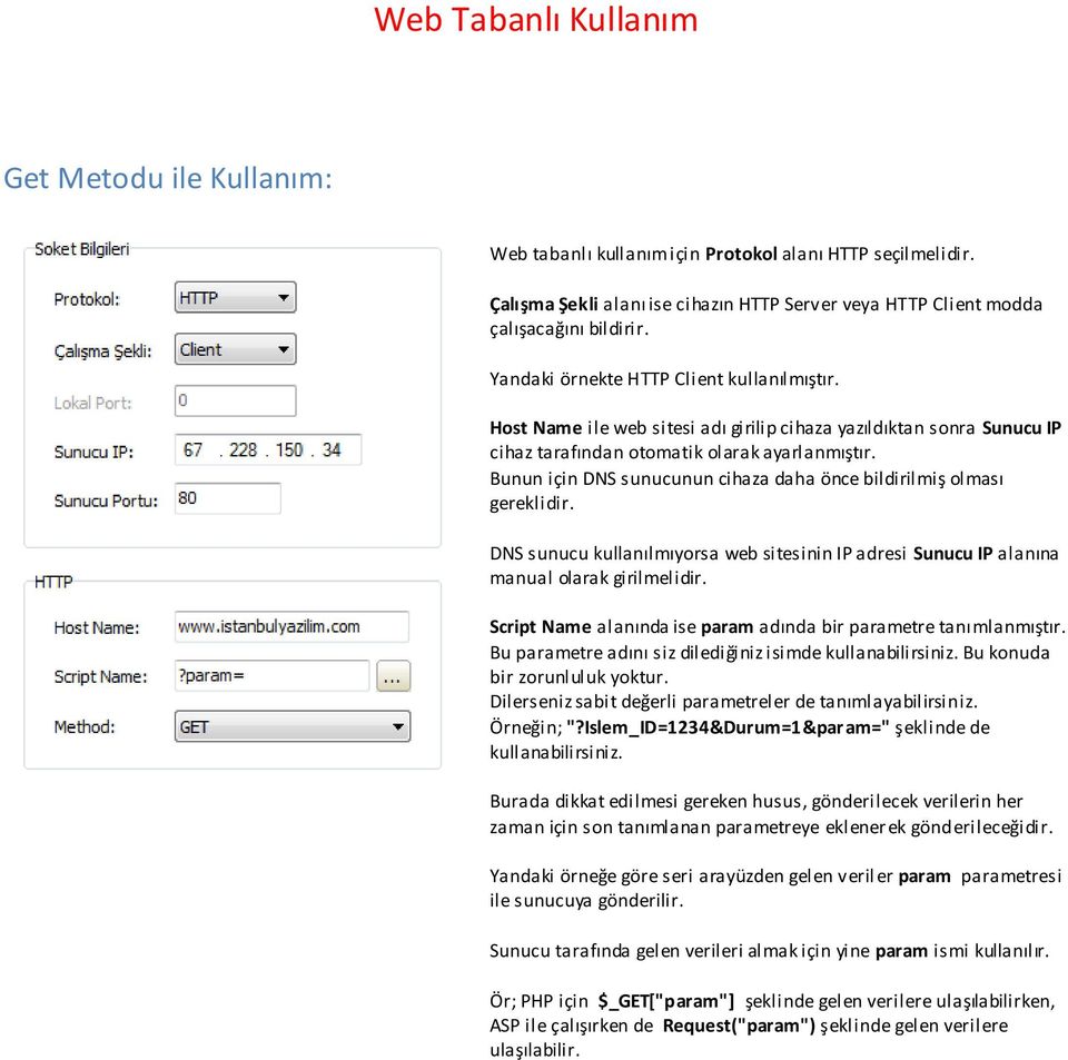 Bunun için DNS sunucunun cihaza daha önce bildirilmiş olması gereklidir. DNS sunucu kullanılmıyorsa web sitesinin IP adresi Sunucu IP alanına manual olarak girilmelidir.