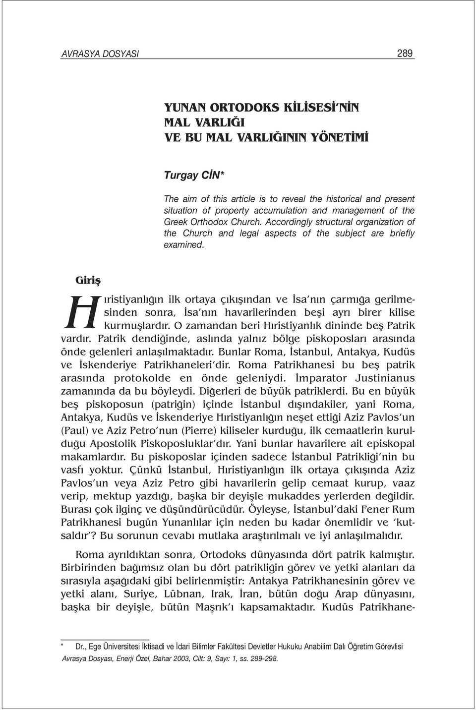 Giriş H ıristiyanlığın ilk ortaya çıkışından ve İsa nın çarmığa gerilmesinden sonra, İsa nın havarilerinden beşi ayrı birer kilise kurmuşlardır.