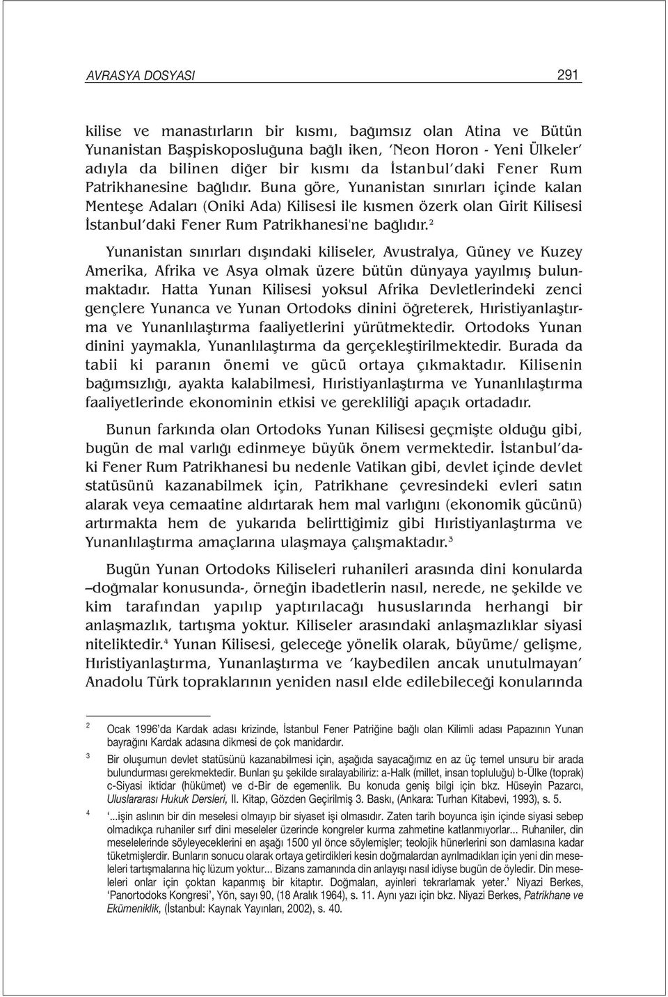 Buna göre, Yunanistan sınırları içinde kalan Menteşe Adaları (Oniki Ada) Kilisesi ile kısmen özerk olan Girit Kilisesi İstanbul daki Fener Rum Patrikhanesi'ne bağlıdır.