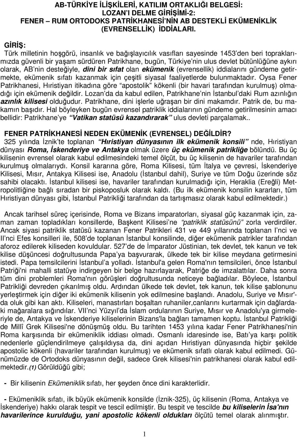 olarak, AB nin desteğiyle, dini bir sıfat olan ekümenik (evrensellik) iddialarını gündeme getirmekte, ekümenik sıfatı kazanmak için çeşitli siyasal faaliyetlerde bulunmaktadır.