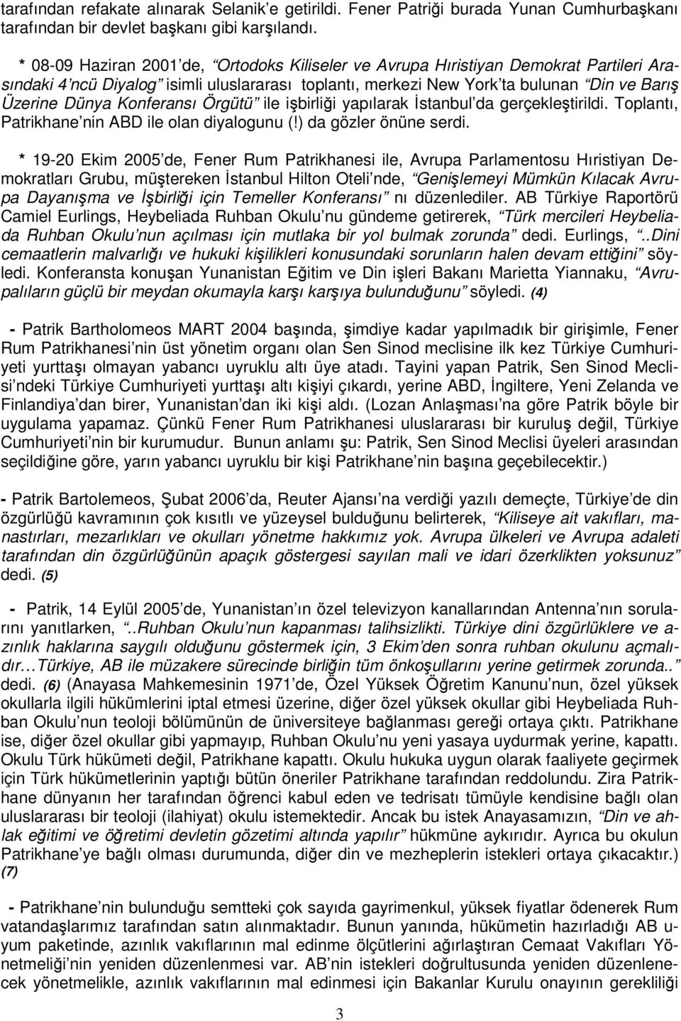 Konferansı Örgütü ile işbirliği yapılarak İstanbul da gerçekleştirildi. Toplantı, Patrikhane nin ABD ile olan diyalogunu (!) da gözler önüne serdi.