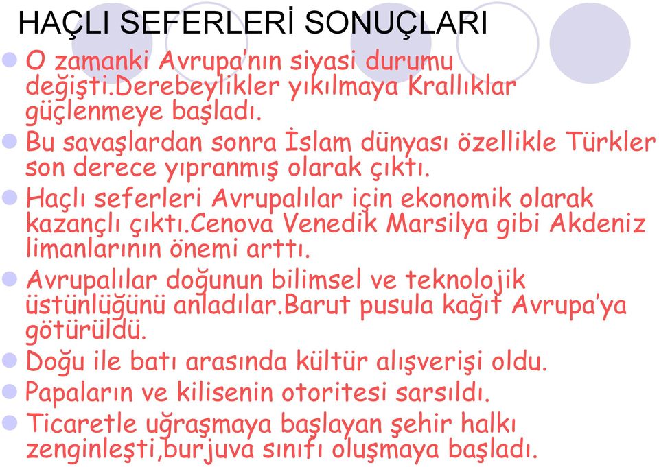 cenova Venedik Marsilya gibi Akdeniz limanlarının önemi arttı. Avrupalılar doğunun bilimsel ve teknolojik üstünlüğünü anladılar.