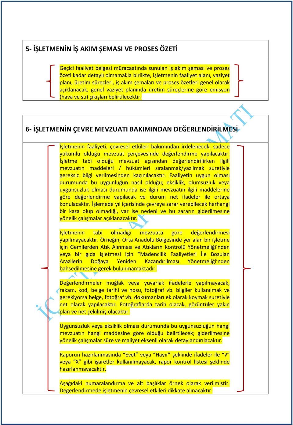 6- İŞLETMENİN ÇEVRE MEVZUATI BAKIMINDAN DEĞERLENDİRİLMESİ İşletmenin faaliyeti, çevresel etkileri bakımından irdelenecek, sadece yükümlü olduğu mevzuat çerçevesinde değerlendirme yapılacaktır.