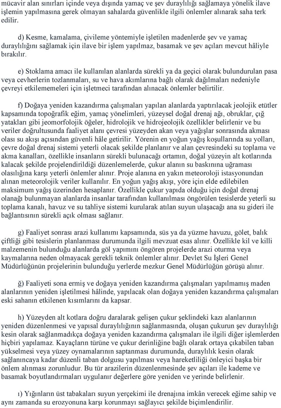 e) Stoklama amacı ile kullanılan alanlarda sürekli ya da geçici olarak bulundurulan pasa veya cevherlerin tozlanmaları, su ve hava akımlarına bağlı olarak dağılmaları nedeniyle çevreyi etkilememeleri