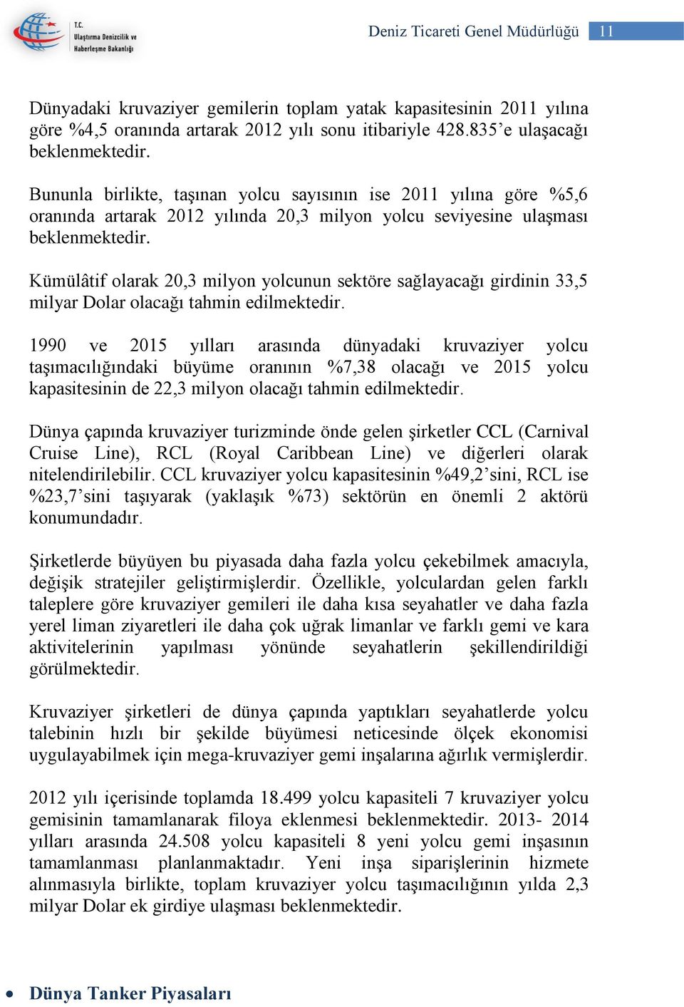 Kümülâtif olarak 20,3 milyon yolcunun sektöre sağlayacağı girdinin 33,5 milyar Dolar olacağı tahmin edilmektedir.