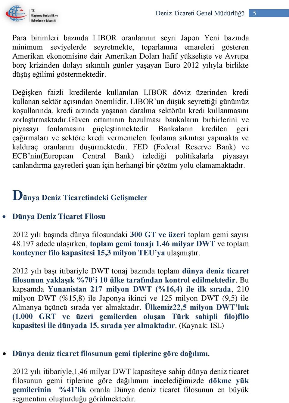 Değişken faizli kredilerde kullanılan LIBOR döviz üzerinden kredi kullanan sektör açısından önemlidir.