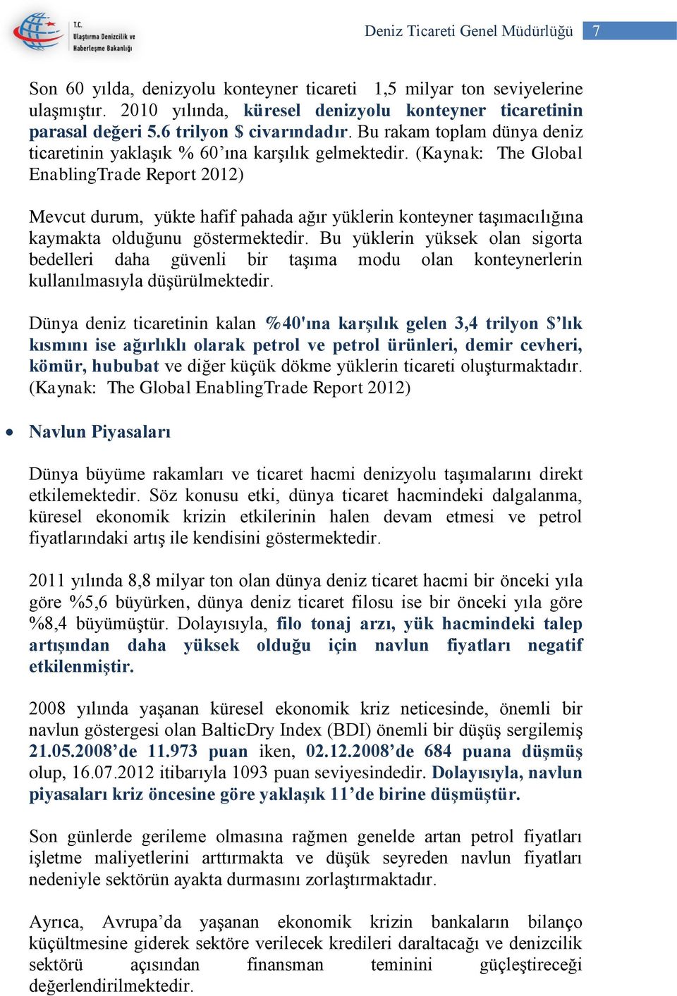 (Kaynak: The Global EnablingTrade Report 2012) Mevcut durum, yükte hafif pahada ağır yüklerin konteyner taşımacılığına kaymakta olduğunu göstermektedir.