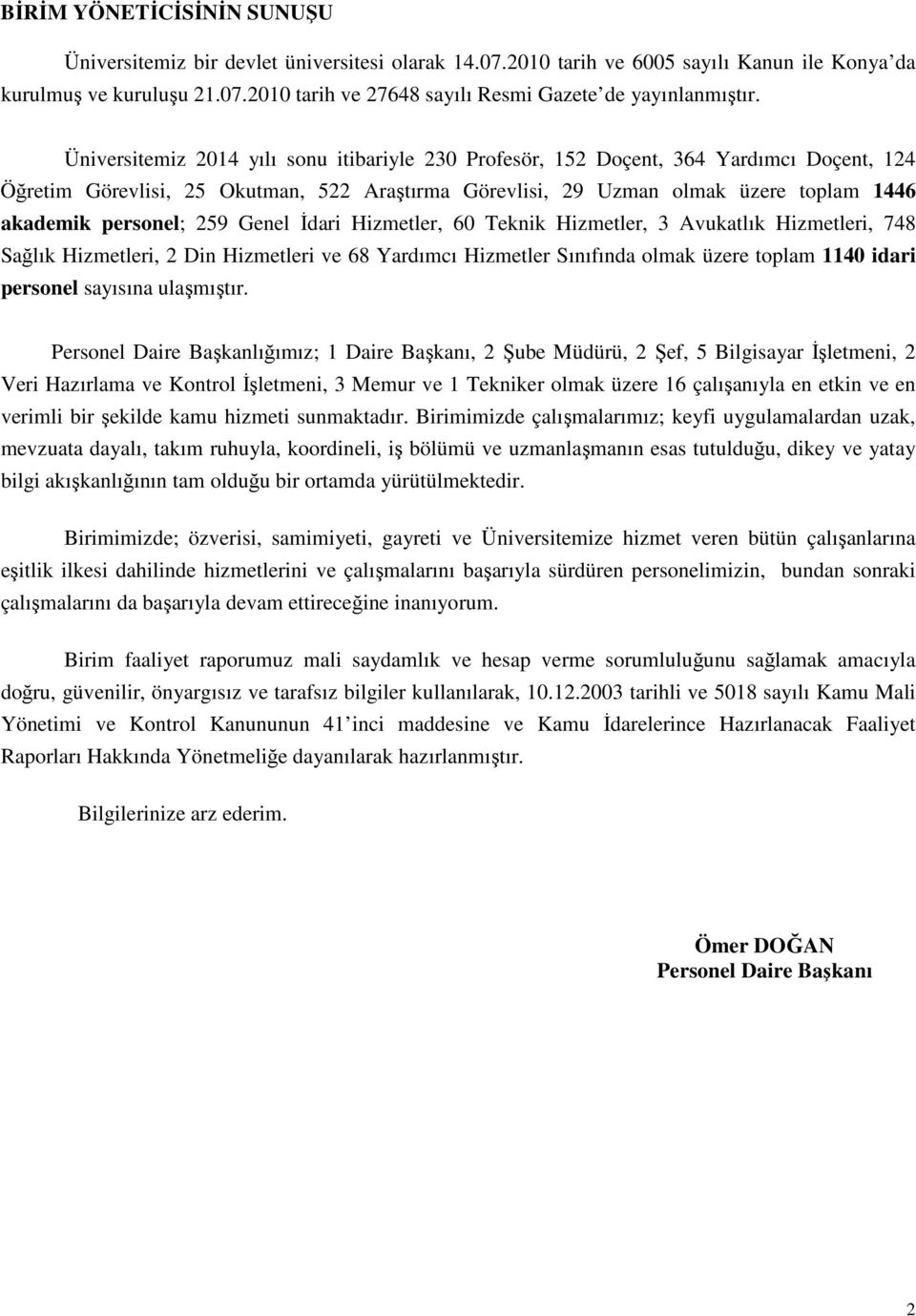 Genel İdari Hizmetler, 60 Teknik Hizmetler, 3 Avukatlık Hizmetleri, 748 Sağlık Hizmetleri, 2 Din Hizmetleri ve 68 Yardımcı Hizmetler Sınıfında olmak üzere toplam 40 idari personel sayısına ulaşmıştır.