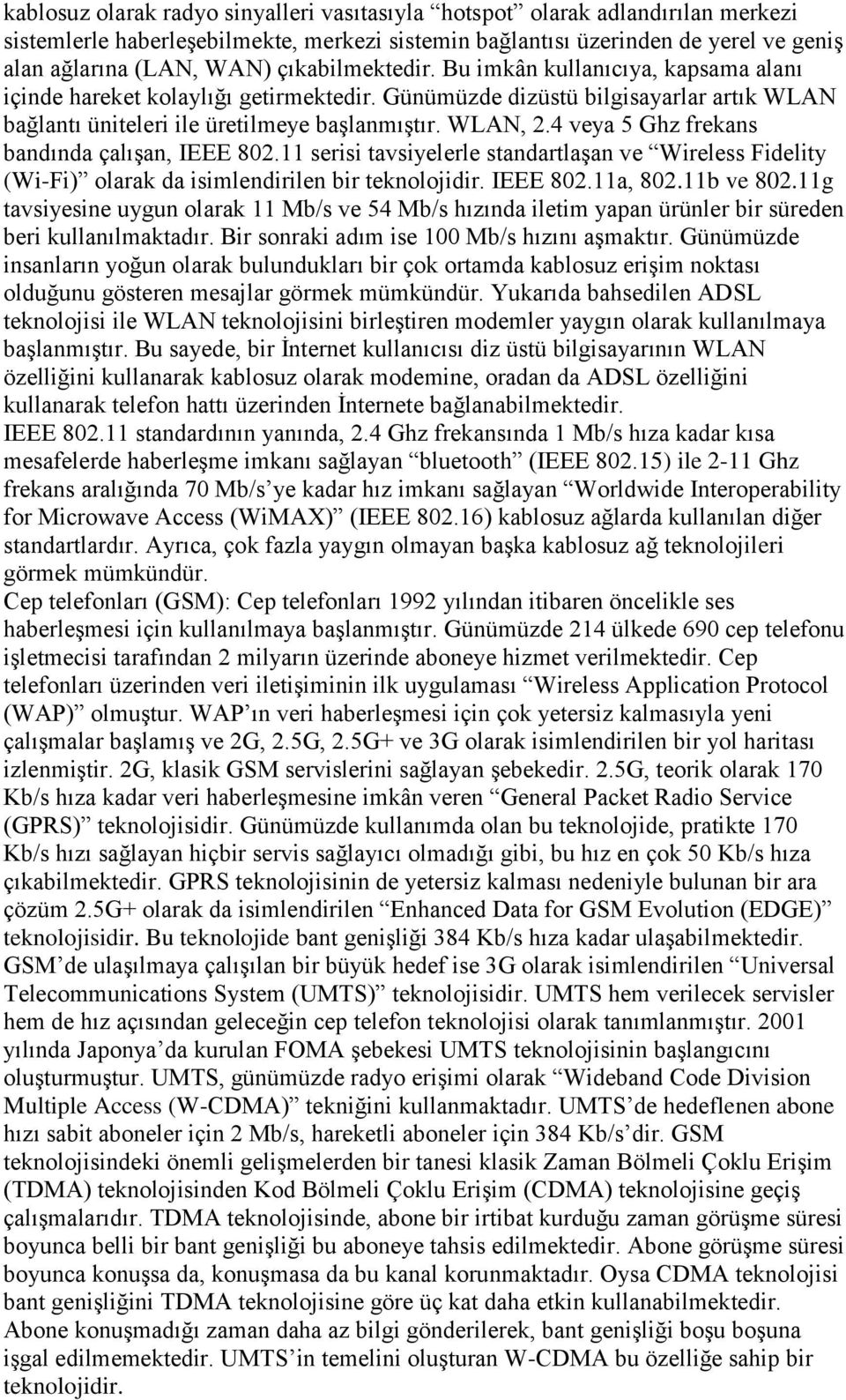 4 veya 5 Ghz frekans bandında çalışan, IEEE 802.11 serisi tavsiyelerle standartlaşan ve Wireless Fidelity (Wi-Fi) olarak da isimlendirilen bir teknolojidir. IEEE 802.11a, 802.11b ve 802.