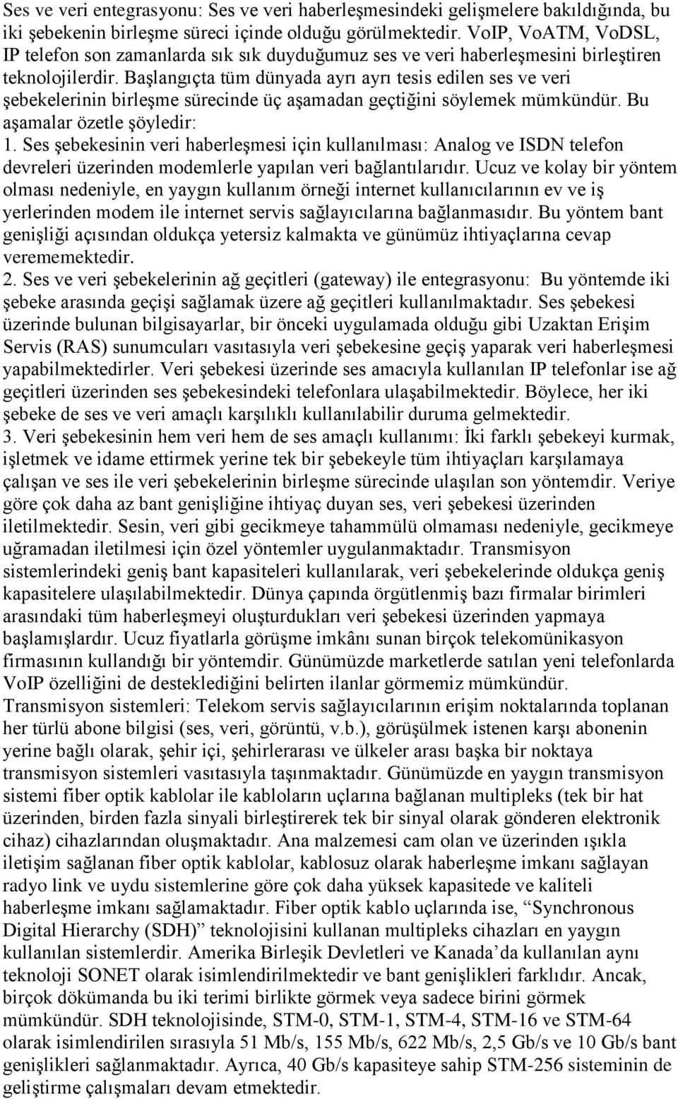 Başlangıçta tüm dünyada ayrı ayrı tesis edilen ses ve veri şebekelerinin birleşme sürecinde üç aşamadan geçtiğini söylemek mümkündür. Bu aşamalar özetle şöyledir: 1.