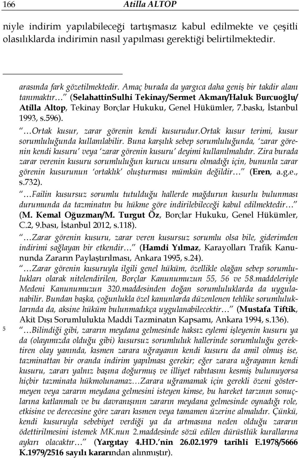 596). Ortak kusur, zarar görenin kendi kusurudur.ortak kusur terimi, kusur sorumluluğunda kullanılabilir.