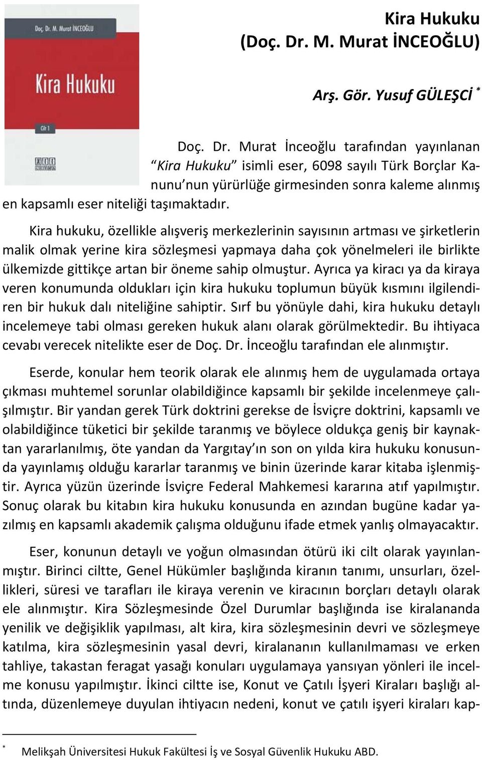 Murat İnceoğlu tarafından yayınlanan Kira Hukuku isimli eser, 6098 sayılı Türk Borçlar Kanunu nun yürürlüğe girmesinden sonra kaleme alınmış en kapsamlı eser niteliği taşımaktadır.