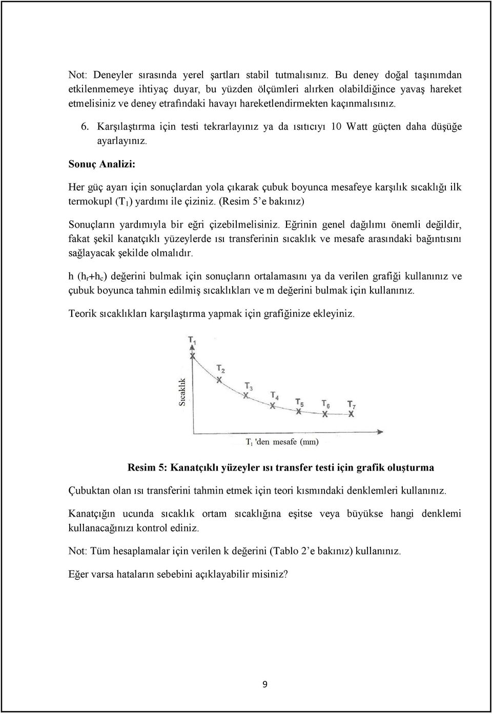 Karşılaştırma için testi tekrarlayınız ya da ısıtıcıyı 10 Watt güçten daha düşüğe ayarlayınız.