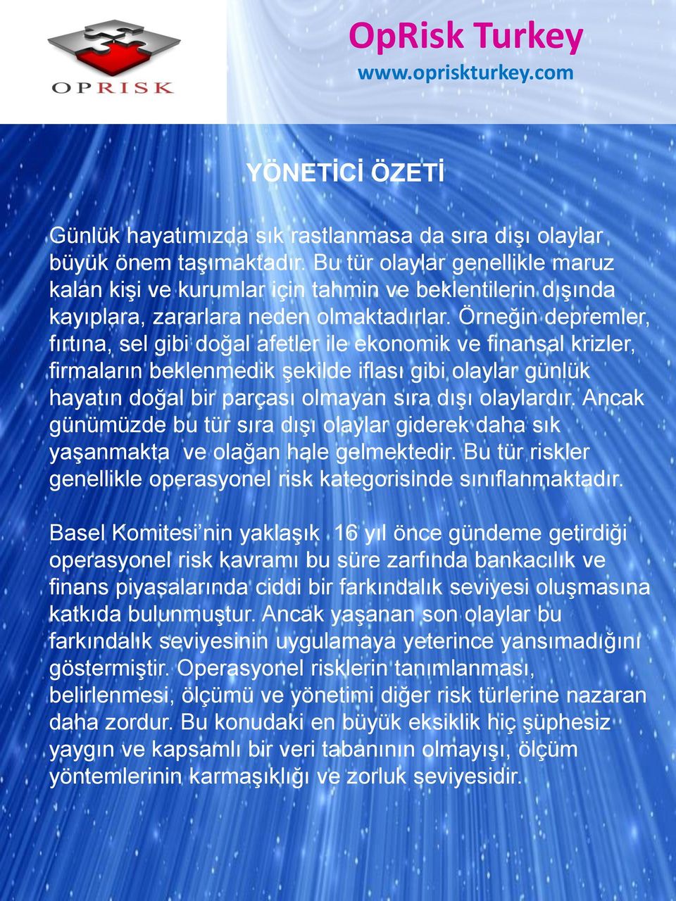 Örneğin depremler, fırtına, sel gibi doğal afetler ile ekonomik ve finansal krizler, firmaların beklenmedik şekilde iflası gibi olaylar günlük hayatın doğal bir parçası olmayan sıra dışı olaylardır.