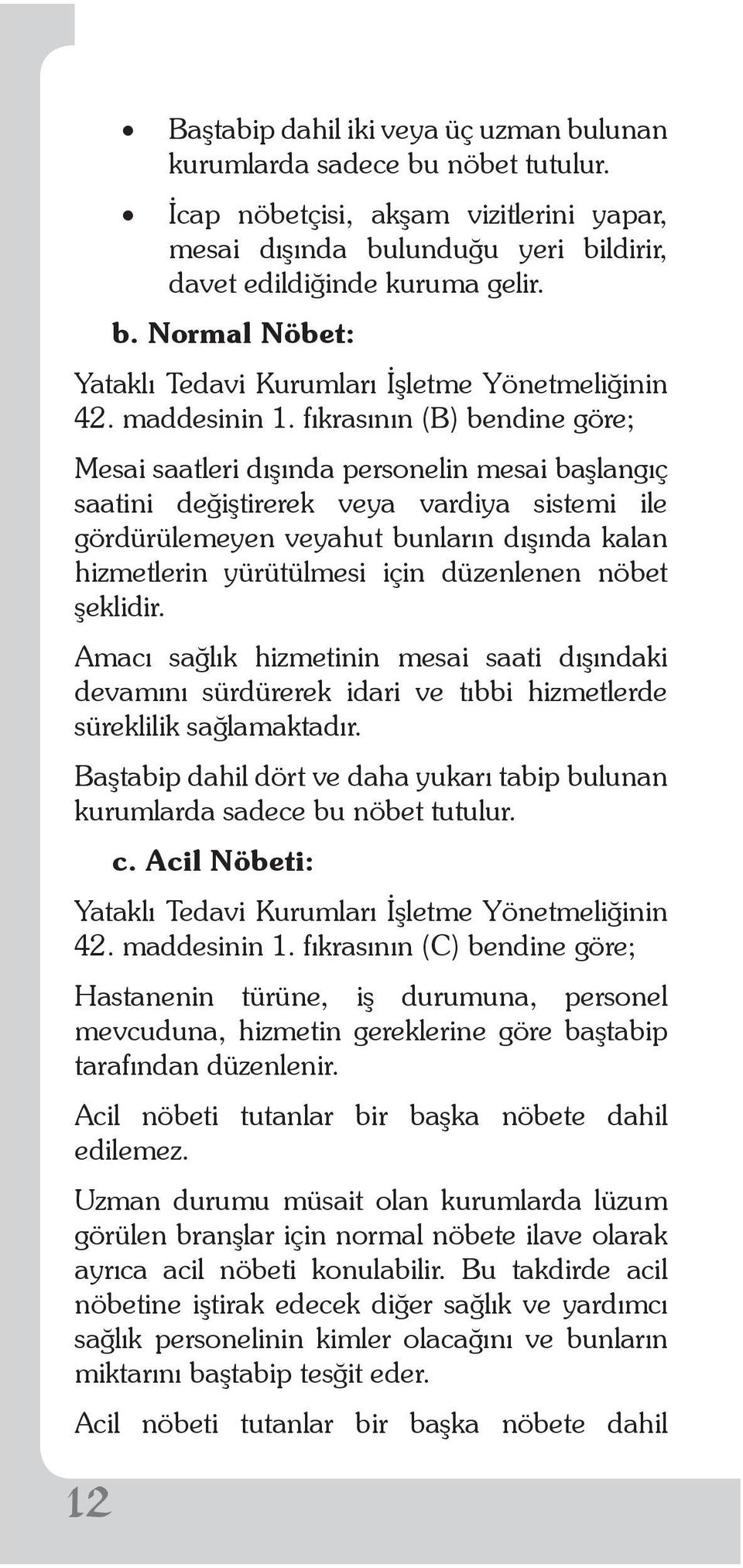 fıkrasının (B) bendine göre; Mesai saatleri dışında personelin mesai başlangıç saatini değiştirerek veya vardiya sistemi ile gördürülemeyen veyahut bunların dışında kalan hizmetlerin yürütülmesi için