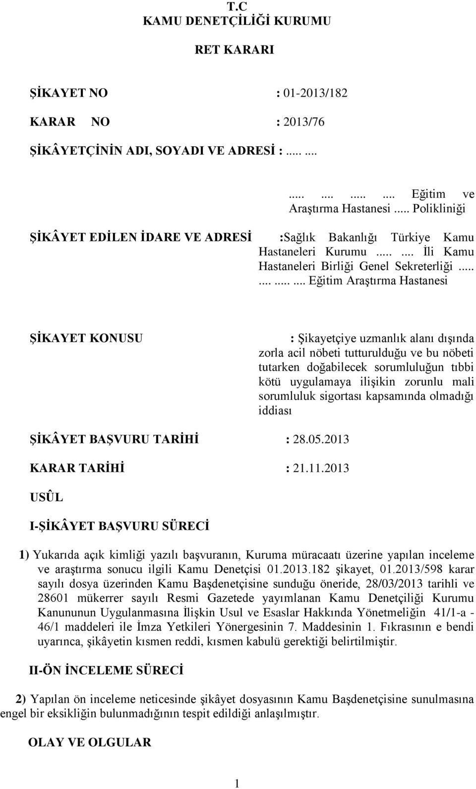 ........... Eğitim Araştırma Hastanesi ŞİKAYET KONUSU : Şikayetçiye uzmanlık alanı dışında zorla acil nöbeti tutturulduğu ve bu nöbeti tutarken doğabilecek sorumluluğun tıbbi kötü uygulamaya ilişikin