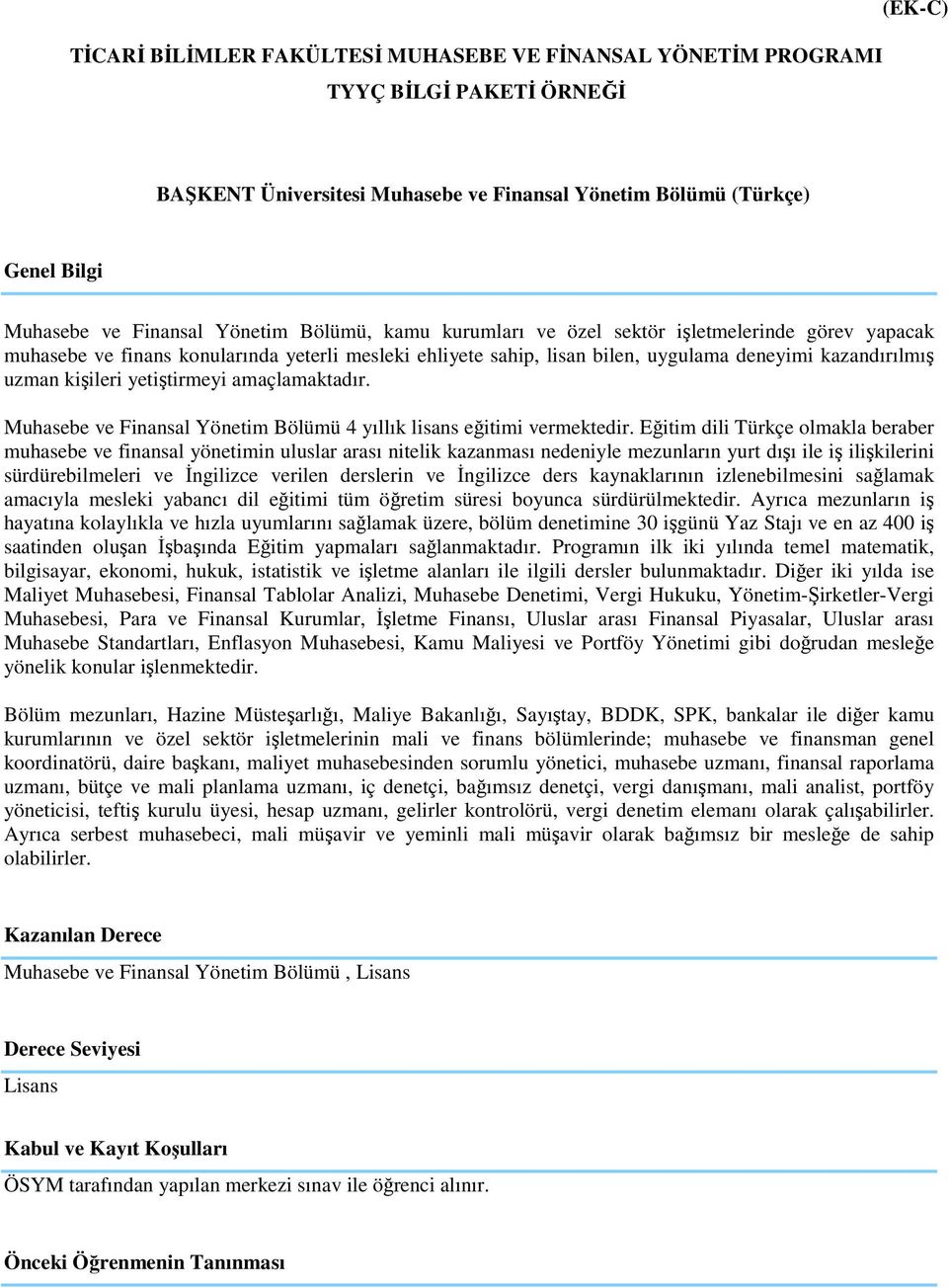 yetiştirmeyi amaçlamaktadır. Muhasebe ve Finansal Yönetim Bölümü 4 yıllık lisans eğitimi vermektedir.