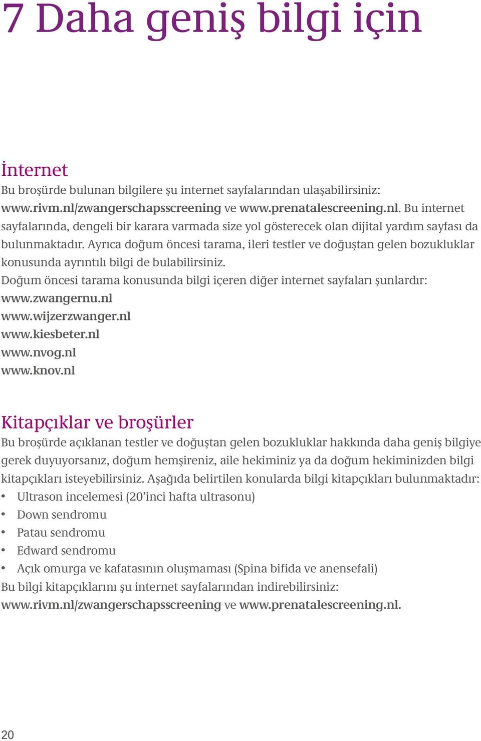 Ayrıca doğum öncesi tarama, ileri testler ve doğuştan gelen bozukluklar konusunda ayrıntılı bilgi de bulabilirsiniz. Doğum öncesi tarama konusunda bilgi içeren diğer internet sayfaları şunlardır: www.