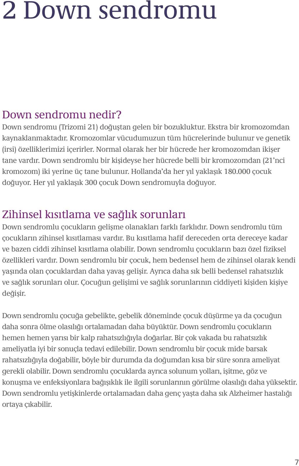 Down sendromlu bir kişideyse her hücrede belli bir kromozomdan (21 nci kromozom) iki yerine üç tane bulunur. Hollanda da her yıl yaklaşık 180.000 çocuk doğuyor.