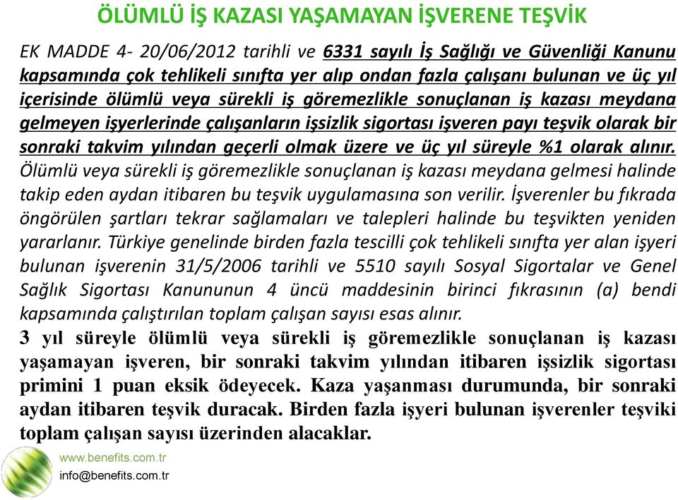 üzere ve üç yıl süreyle %1 olarak alınır. Ölümlü veya sürekli iş göremezlikle sonuçlanan iş kazası meydana gelmesi halinde takip eden aydan itibaren bu teşvik uygulamasına son verilir.