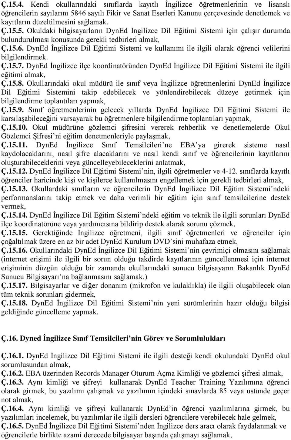 sağlamak. Ç.15.5. Okuldaki bilgisayarların DynEd İngilizce Dil Eğitimi Sistemi için çalışır durumda bulundurulması konusunda gerekli tedbirleri almak, Ç.15.6.