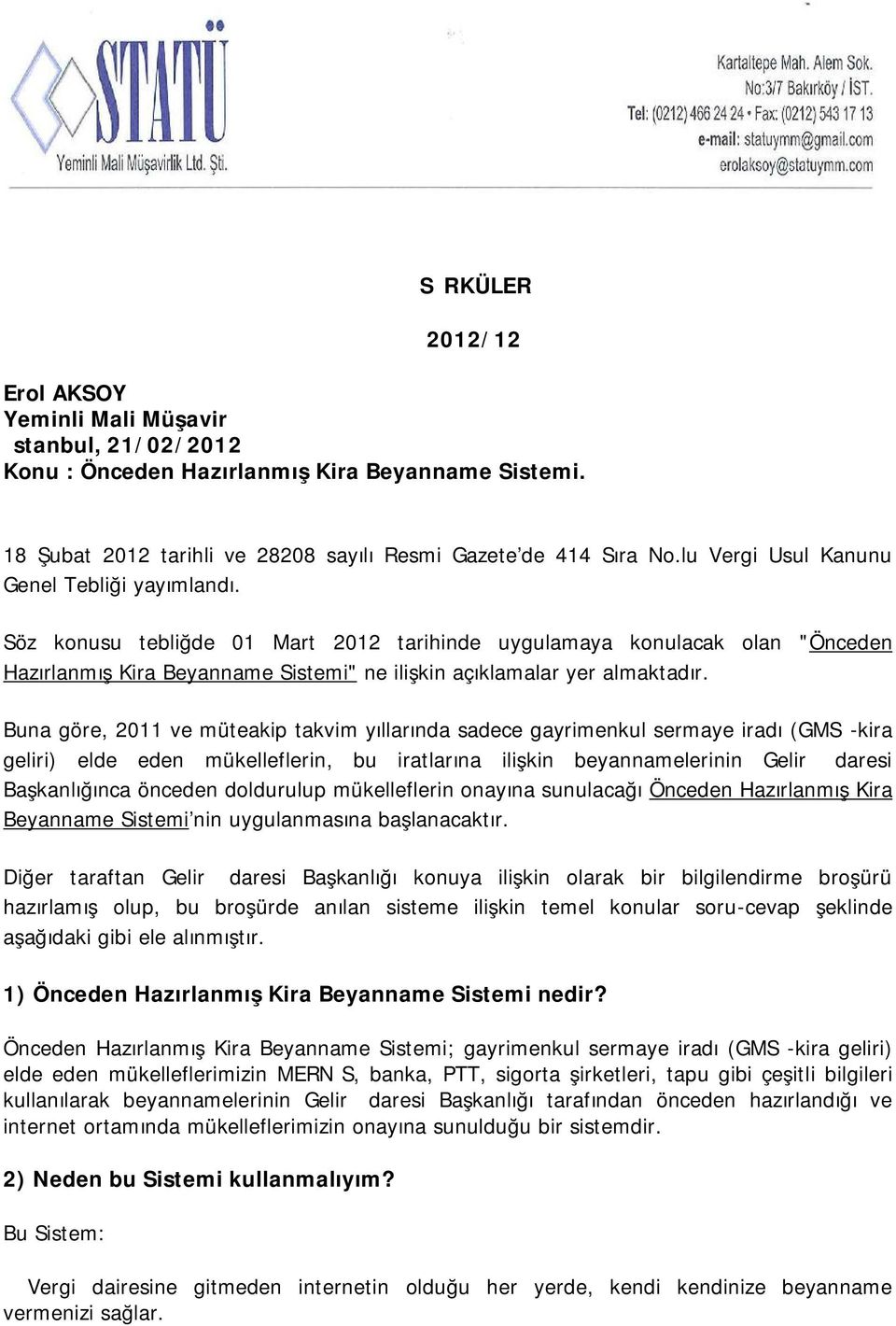 Buna göre, 2011 ve müteakip takvim yıllarında sadece gayrimenkul sermaye iradı (GMSİ-kira geliri) elde eden mükelleflerin, bu iratlarına ilişkin beyannamelerinin Gelir İdaresi Başkanlığınca önceden