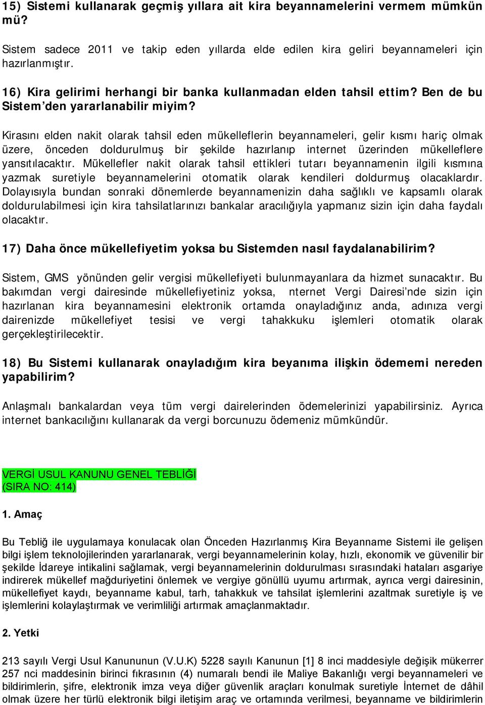 Kirasını elden nakit olarak tahsil eden mükelleflerin beyannameleri, gelir kısmı hariç olmak üzere, önceden doldurulmuş bir şekilde hazırlanıp internet üzerinden mükelleflere yansıtılacaktır.