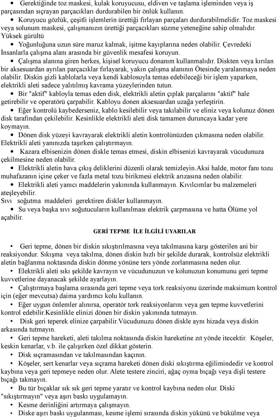 Yüksek gürültü Yoğunluğuna uzun süre maruz kalmak, işitme kayıplarına neden olabilir. Çevredeki İnsanlarla çalışma alanı arasında bir güvenlik mesafesi koruyun.