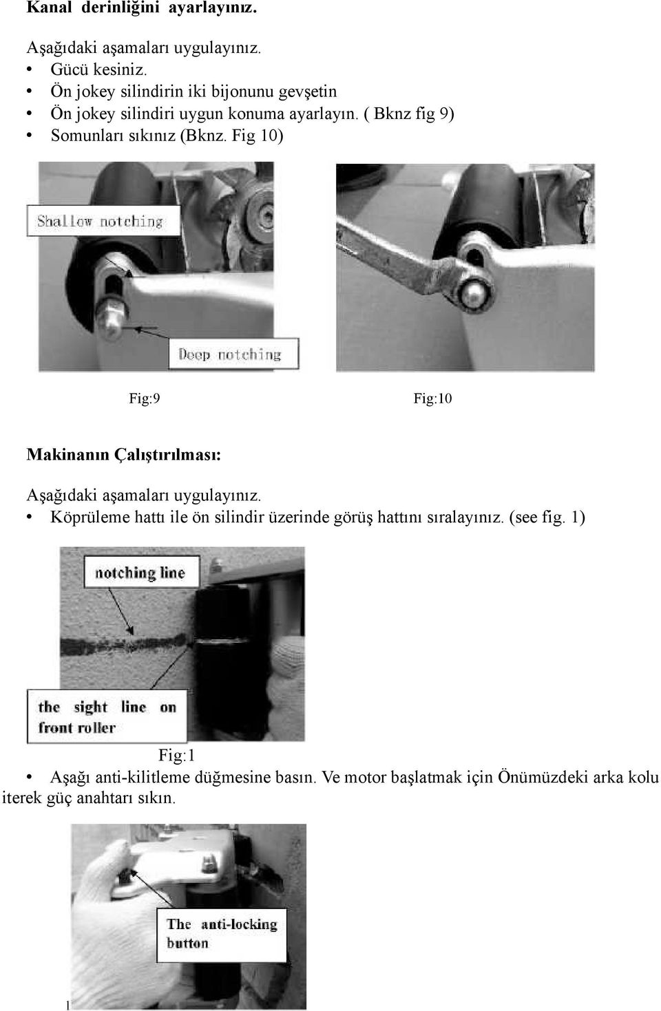 ( Bknz fig 9) Somunları sıkınız (Bknz. Fig 10) Fig:9 Fig:10 Makinanın Çalıştırılması: Aşağıdaki aşamaları uygulayınız.