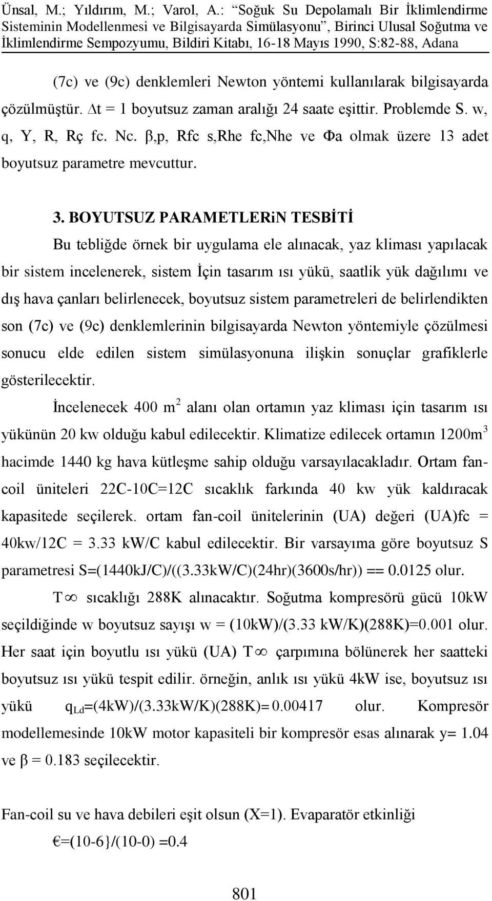 BOYUTSUZ PARAMETLERiN TESBİTİ Bu tebliğde örnek bir uygulama ele alınacak, yaz kliması yapılacak bir sistem incelenerek, sistem İçin tasarım ısı yükü, saatlik yük dağılımı ve dış hava çanları