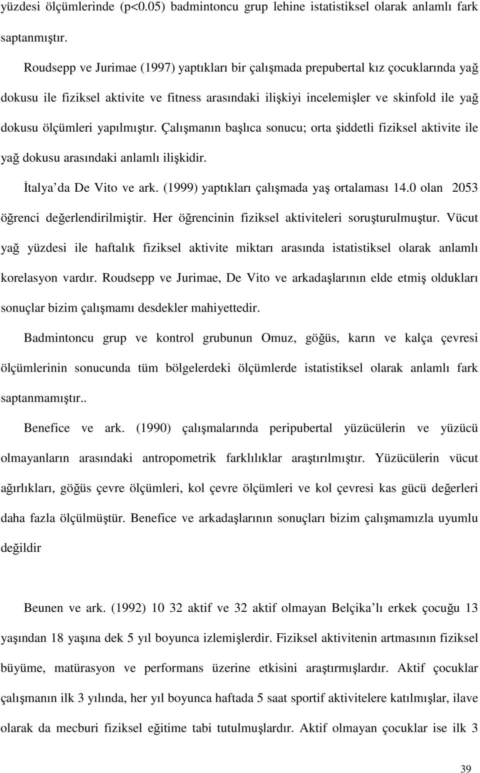 yapılmıştır. Çalışmanın başlıca sonucu; orta şiddetli fiziksel aktivite ile yağ dokusu arasındaki anlamlı ilişkidir. İtalya da De Vito ve ark. (1999) yaptıkları çalışmada yaş ortalaması 14.