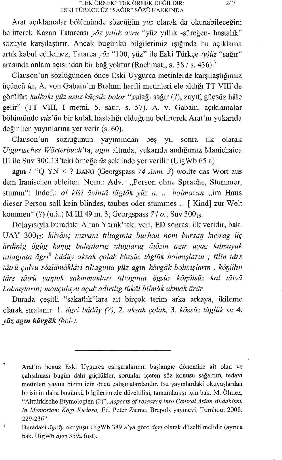 Ancak bugünkü bilgilerimiz ışığında bu açıklama artık kabul edilemez, Tatarca yöz "100, yüz" ile Eski Türkçe (y)üz "sağır" arasında anlam açısından bir bağ yoktur (Rachmati, s. 38 1 s. 436).