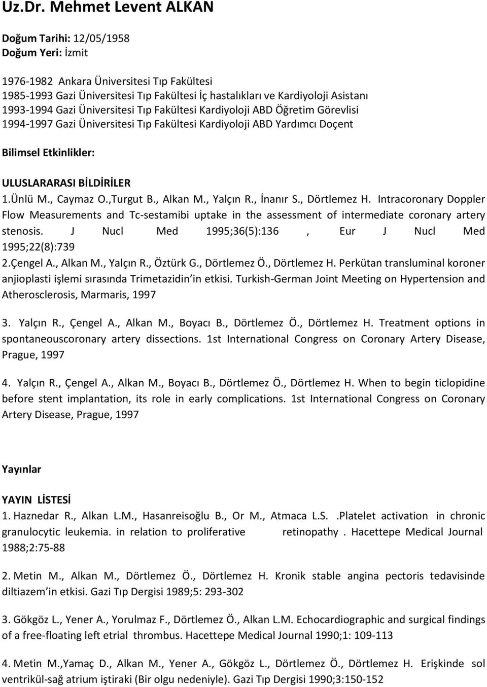 Gazi Üniversitesi Tıp Fakültesi Kardiyoloji ABD Öğretim Görevlisi 1994-1997 Gazi Üniversitesi Tıp Fakültesi Kardiyoloji ABD Yardımcı Doçent Bilimsel Etkinlikler: ULUSLARARASI BİLDİRİLER 1.Ünlü M.