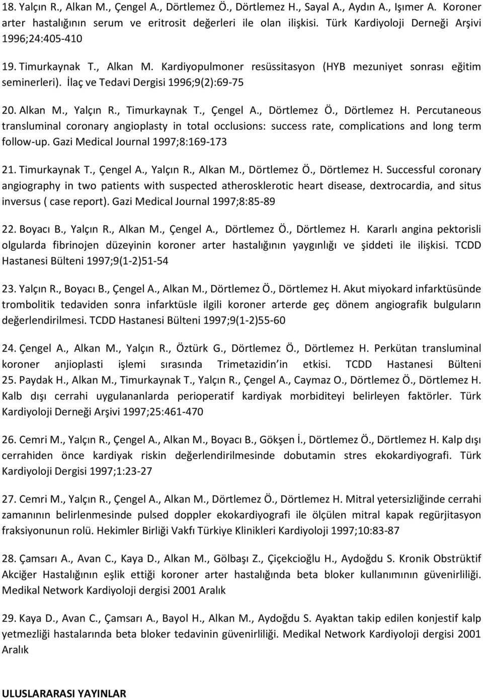 Alkan M., Yalçın R., Timurkaynak T., Çengel A., Dörtlemez Ö., Dörtlemez H. Percutaneous transluminal coronary angioplasty in total occlusions: success rate, complications and long term follow-up.