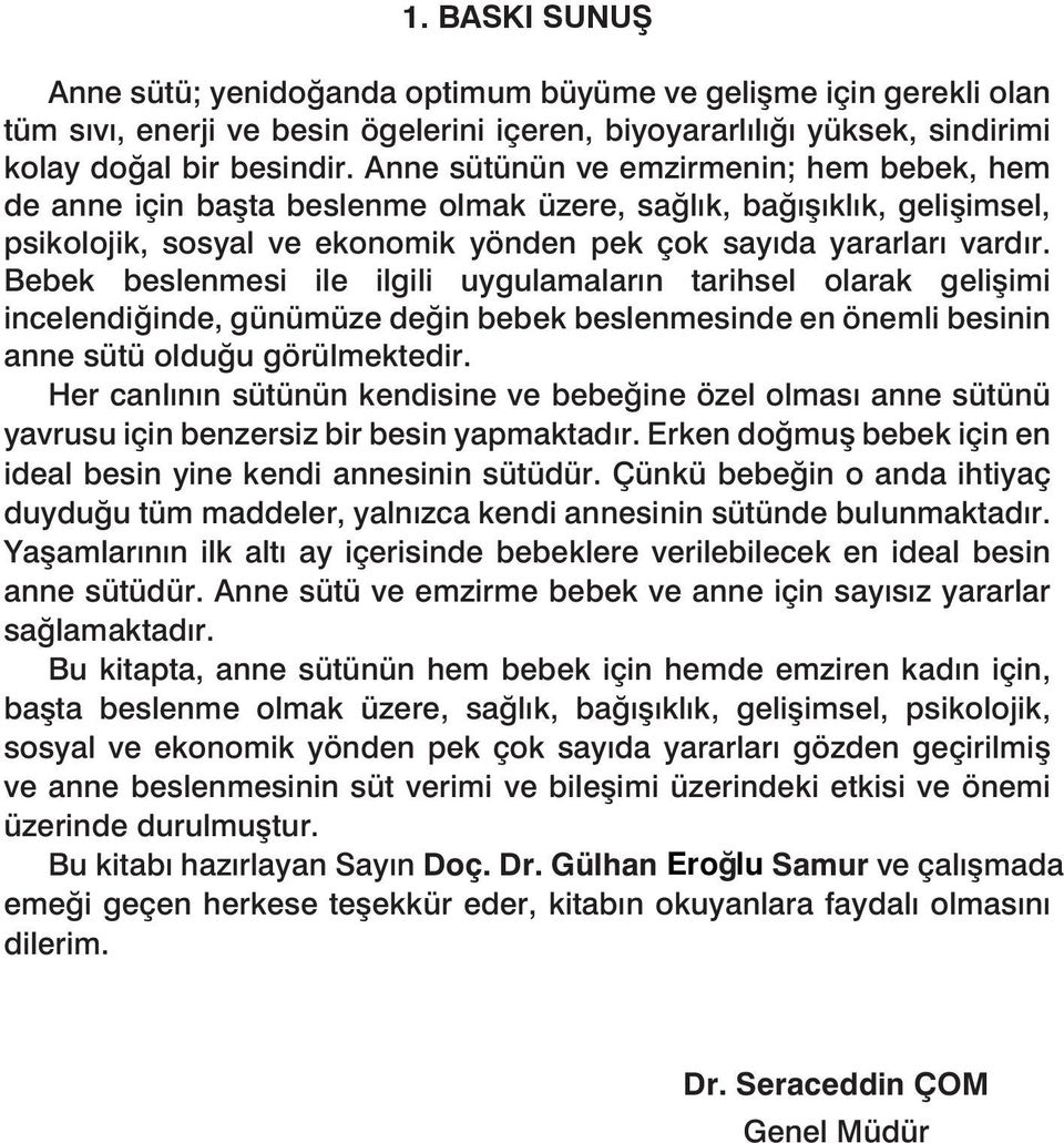 Bebek beslenmesi ile ilgili uygulamaların tarihsel olarak gelişimi incelendiğinde, günümüze değin bebek beslenmesinde en önemli besinin anne sütü olduğu görülmektedir.