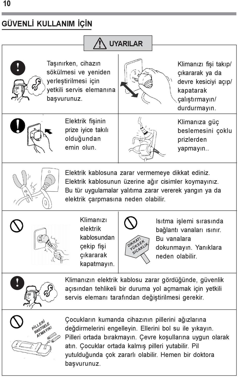 Elektrik kablosunun üzerine aðýr cisimler koymayýnýz. Bu tür uygulamalar yalýtýma zarar vererek yangýn ya da elektrik çarpmasýna neden olabilir.