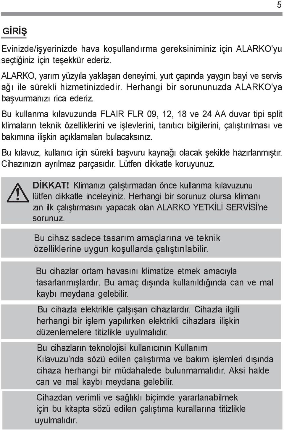 Bu kullanma kýlavuzunda FLAIR FLR 09, 12, 18 ve 24 AA duvar tipi split klimalarýn teknik özelliklerini ve iþlevlerini, tanýtýcý bilgilerini, çalýþtýrýlmasý ve bakýmýna iliþkin açýklamalarý