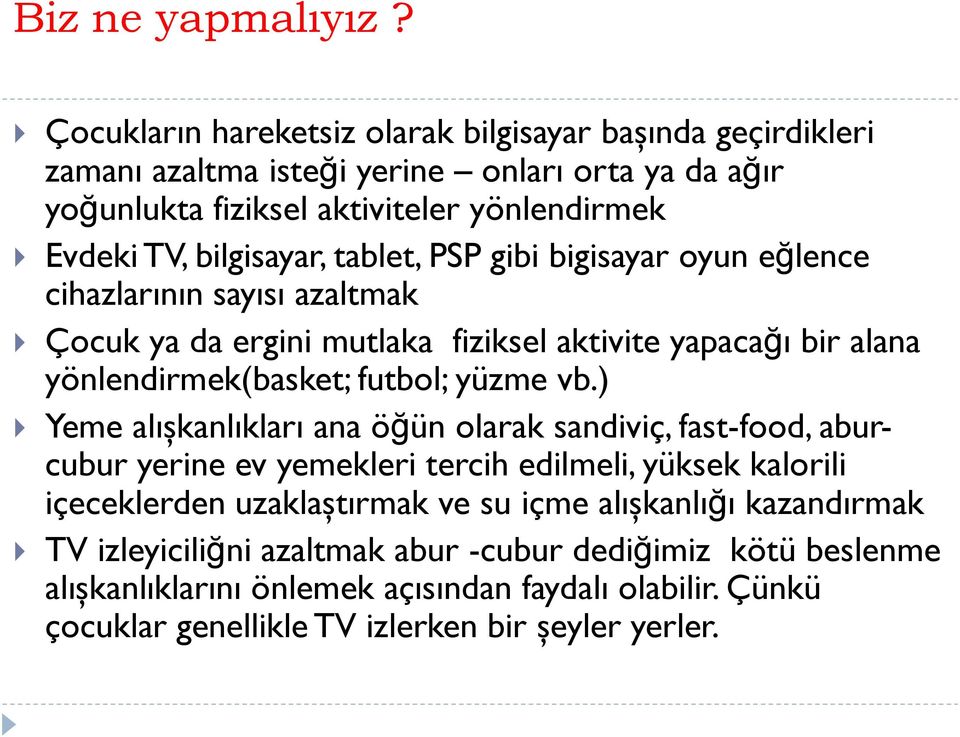 tablet, PSP gibi bigisayar oyun eğlence cihazlarının sayısı azaltmak Çocuk ya da ergini mutlaka fiziksel aktivite yapacağı bir alana yönlendirmek(basket; futbol; yüzme vb.