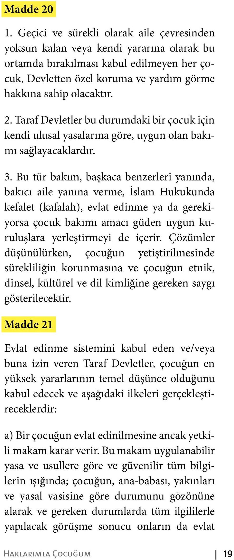 Taraf Devletler bu durumdaki bir çocuk için kendi ulusal yasalarına göre, uygun olan bakımı sağlayacaklardır. 3.