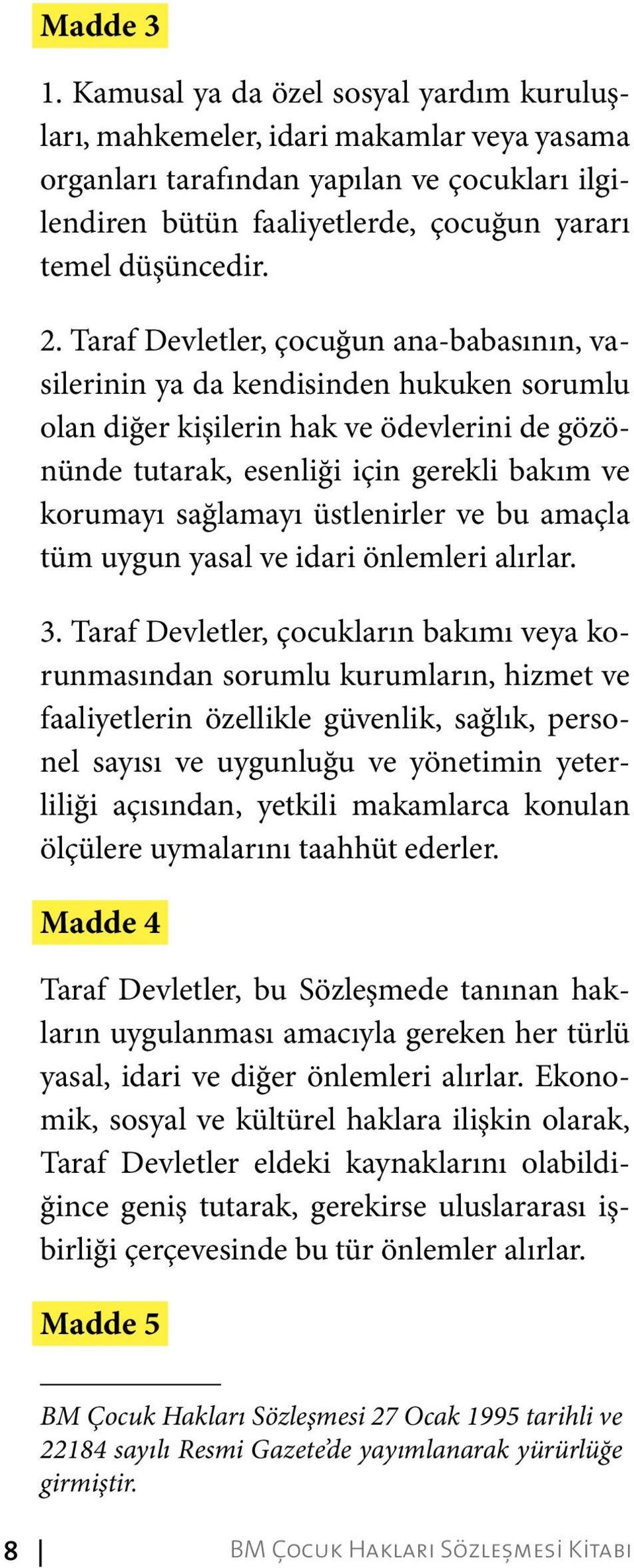 Taraf Devletler, çocuğun ana-babasının, vasilerinin ya da kendisinden hukuken sorumlu olan diğer kişilerin hak ve ödevlerini de gözönünde tutarak, esenliği için gerekli bakım ve korumayı sağlamayı