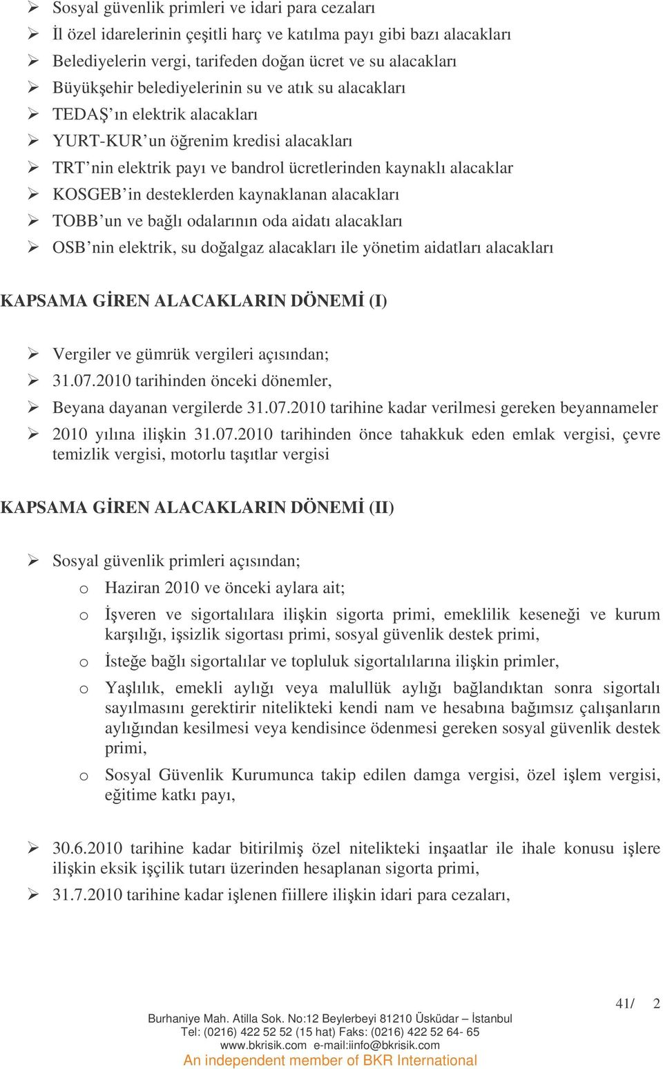 kaynaklanan alacakları TOBB un ve balı odalarının oda aidatı alacakları OSB nin elektrik, su doalgaz alacakları ile yönetim aidatları alacakları KAPSAMA GREN ALACAKLARIN DÖNEM (I) Vergiler ve gümrük