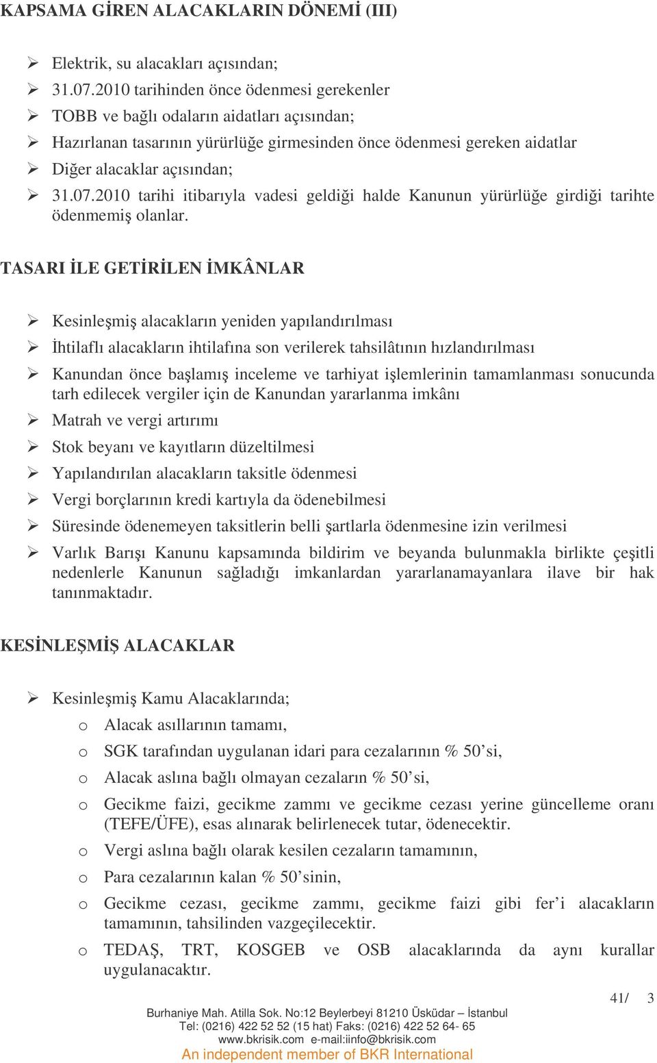 2010 tarihi itibarıyla vadesi geldii halde Kanunun yürürlüe girdii tarihte ödenmemi olanlar.