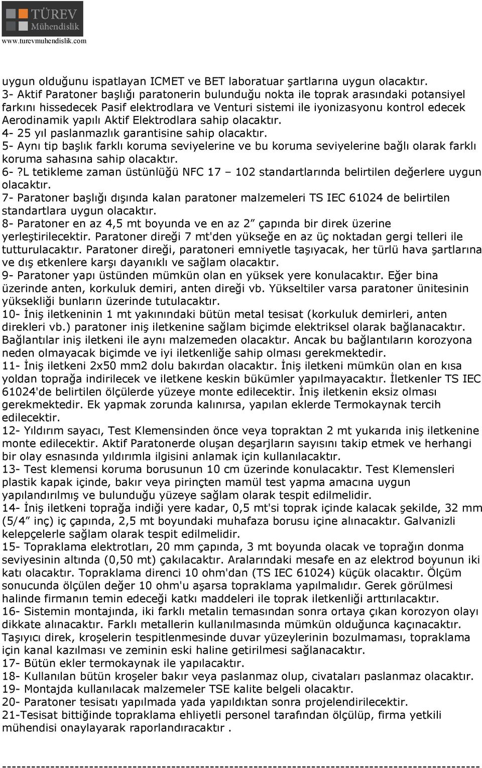 Aktif Elektrodlara sahip olacaktır. 4-25 yıl paslanmazlık garantisine sahip olacaktır.