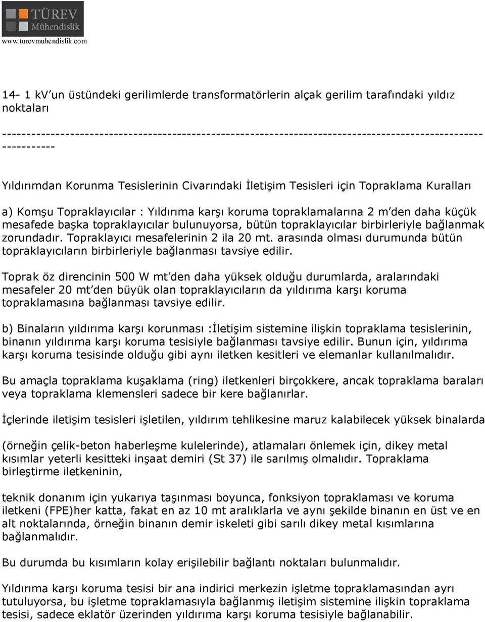 Topraklayıcı mesafelerinin 2 ila 20 mt. arasında olması durumunda bütün topraklayıcıların birbirleriyle bağlanması tavsiye edilir.