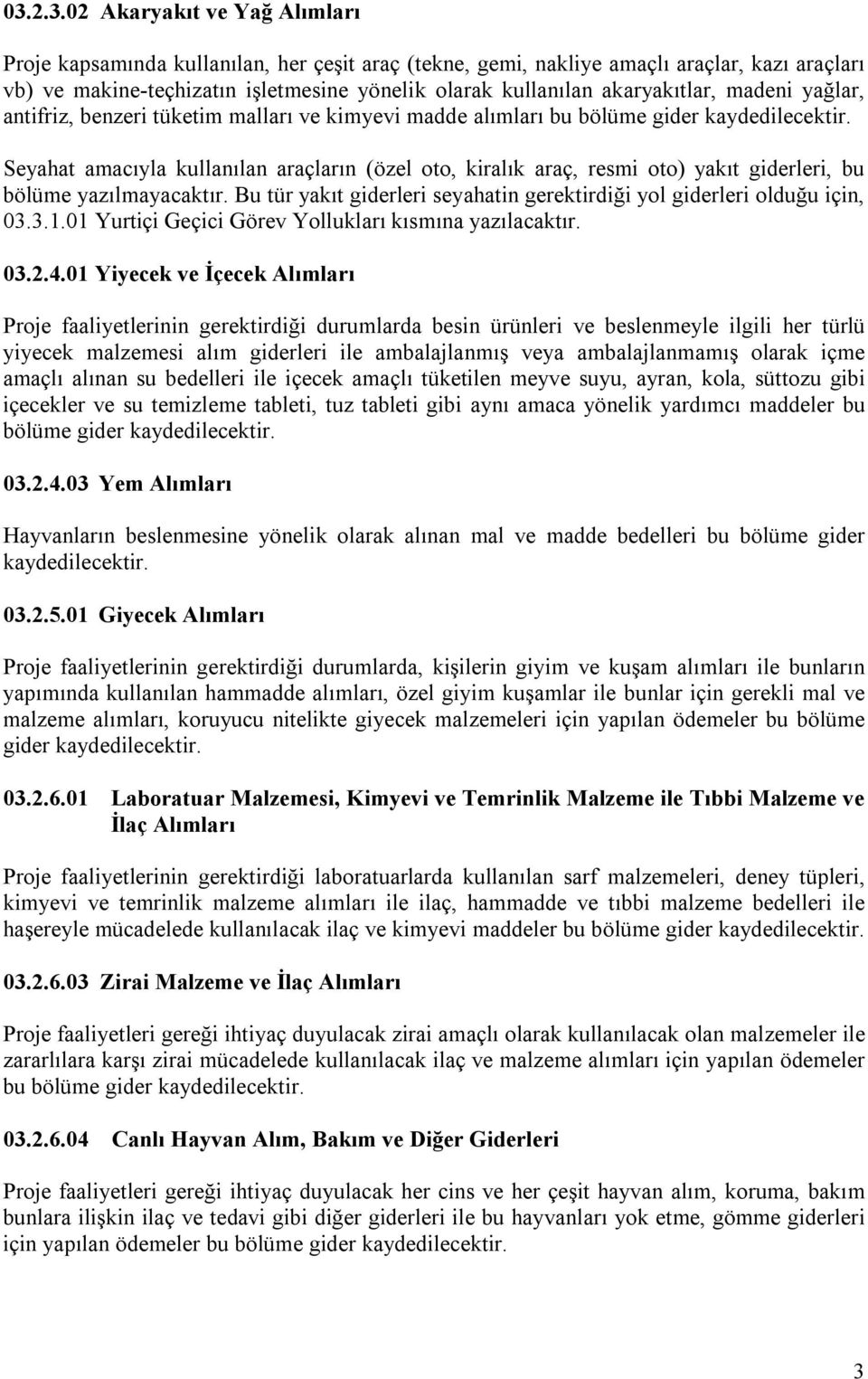 Seyahat amacıyla kullanılan araçların (özel oto, kiralık araç, resmi oto) yakıt giderleri, bu bölüme yazılmayacaktır. Bu tür yakıt giderleri seyahatin gerektirdiği yol giderleri olduğu için, 03.3.1.