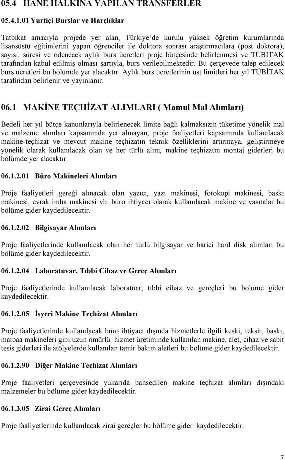 doktora); sayısı, süresi ve ödenecek aylık burs ücretleri proje bütçesinde belirlenmesi ve TÜBİTAK tarafından kabul edilmiş olması şartıyla, burs verilebilmektedir.