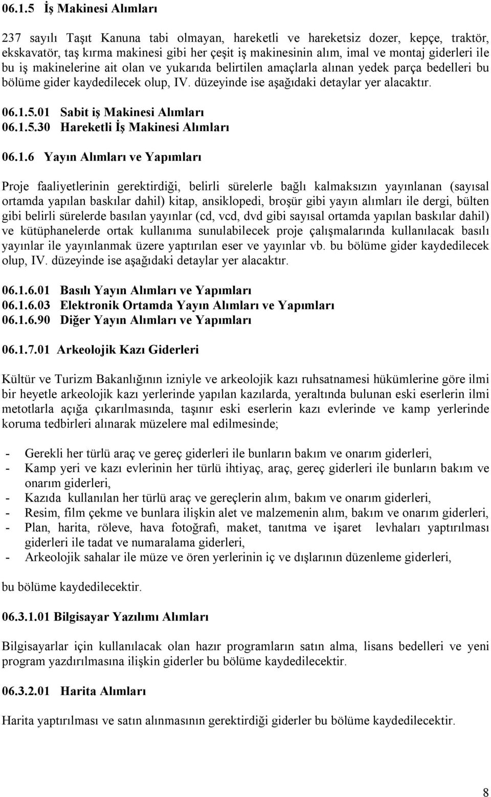 01 Sabit iş Makinesi Alımları 06.1.5.30 Hareketli İş Makinesi Alımları 06.1.6 Yayın Alımları ve Yapımları Proje faaliyetlerinin gerektirdiği, belirli sürelerle bağlı kalmaksızın yayınlanan (sayısal