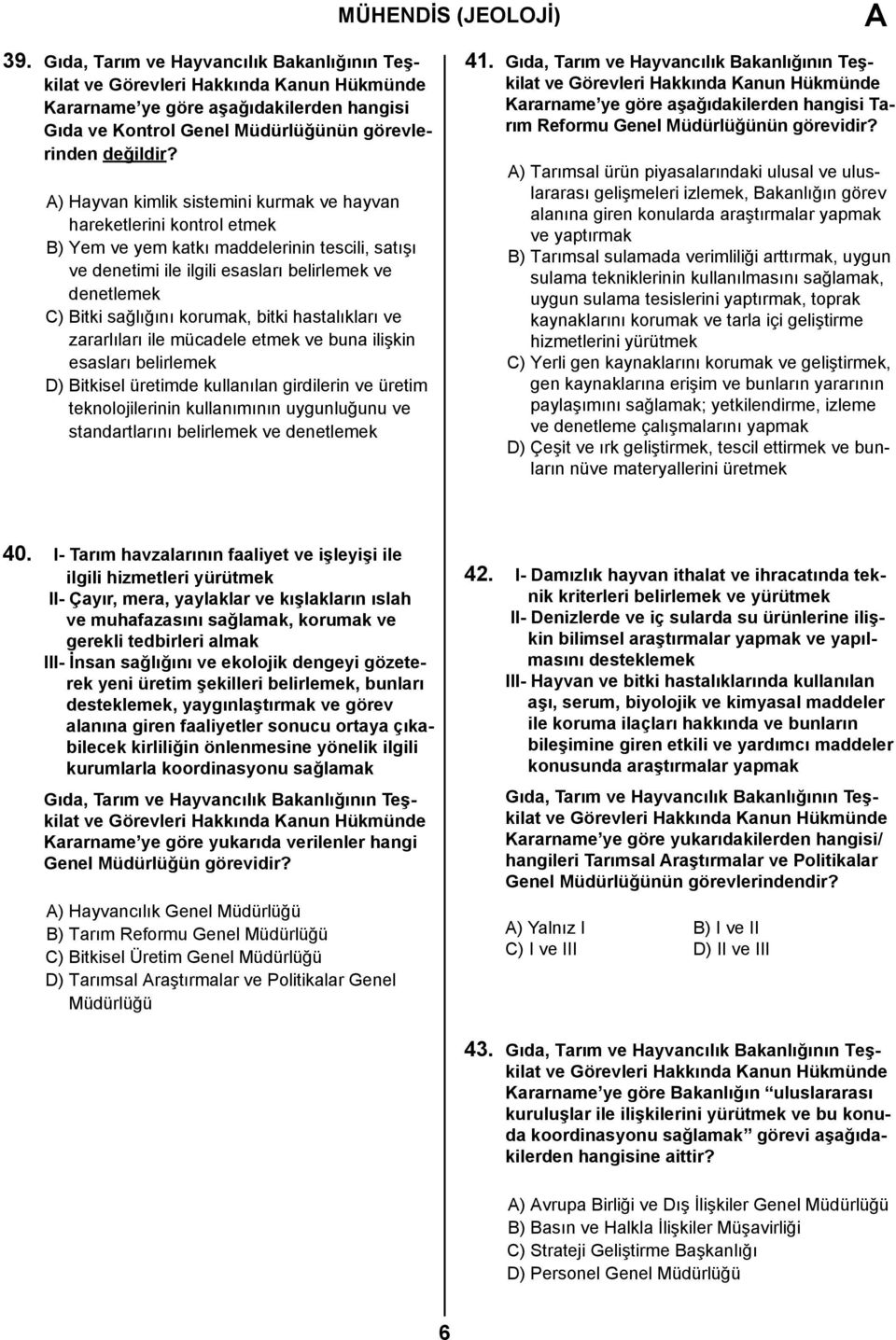 kontrol etmek B) Yem ve yem katkı maddelerinin tescili, satışı ve denetimi ile ilgili esasları belirlemek ve denetlemek C) Bitki sağlığını korumak, bitki hastalıkları ve zararlıları ile mücadele